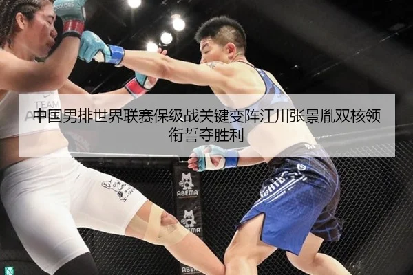 中国男排世界联赛保级战关键变阵江川张景胤双核领衔誓夺胜利